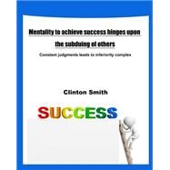 Mentality to Achieve Success Hinges upon the Subduing of Others by Smith, Clinton, 9781506024165