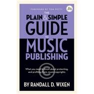 The Plain & Simple Guide to Music Publishing - 4th Edition, by Randall D. Wixen with a Foreword by Tom Petty by Wixen, Randall D., 9781540064165