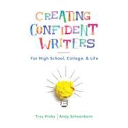 Creating Confident Writers For High School, College, and Life by Hicks, Troy; Schoenborn, Andy, 9780393714166