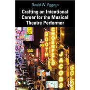 Crafting an Intentional Career for the Musical Theatre Performer by David W. Eggers, 9781003474166