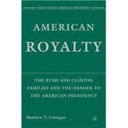 American Royalty The Bush and Clinton Families and the Danger to the American Presidency by Corrigan, Matthew T., 9781403984166