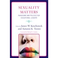 Sexuality Matters Paradigms and Policies for Educational Leaders by Koschoreck, James W.; Tooms, Autumn K.; Dantley, Michael L.; Allen, James G.; Brooks, Dr. Jeffrey S.; Brunner, C Cryss; Capper, Colleen A.; DeLeon, Mary J.; DePalma, Rene; Harper, Robert E.; Hernandez, Frank; Hesp, Grahaeme A.; Macgillivray, Ian K.; McKi, 9781607094166