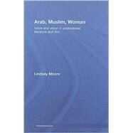 Arab, Muslim, Woman: Voice and Vision in Postcolonial Literature and Film by Moore; Lindsey, 9780415404167