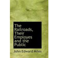 The Railroads, Their Employees and the Public by Miles, John Edward, 9780554624167