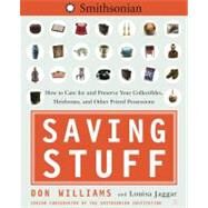 Saving Stuff How to Care for and Preserve Your Collectibles, Heirlooms, and Other Prized Possessions by Williams, Don; Jaggar, Louisa, 9780743264167