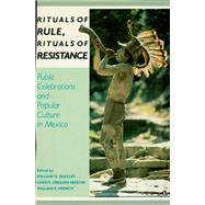 Rituals of Rule, Rituals of Resistance Public Celebrations and Popular Culture in Mexico by Beezley, William H.; Martin, Cheryl E.; French, William E., 9780842024167