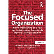 The Focused Organization: How Concentrating on a Few Key Initiatives Can Dramatically Improve Strategy Execution by Nieto-Rodriguez,Antonio, 9781138274167