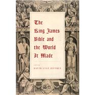 The King James Bible and the World It Made by Jeffrey, David Lyle, 9781602584167
