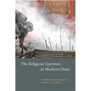 The Religious Question in Modern China by Goossaert, Vincent; Palmer, David A., 9780226304168
