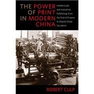 The Power of Print in Modern China by Culp, Robert, 9780231184168
