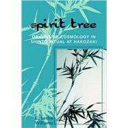 Spirit Tree Origins of Cosmology in ShintT Ritual at Hakozaki by Williams, Leslie E., 9780761834168