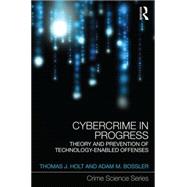 Cybercrime in Progress: Theory and Prevention of Technology-Enabled Offenses by Holt; Thomas J., 9781138024168