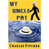 My Uncle Pat by Pitcher, Charles A., 9781499554168