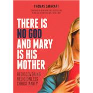 There Is No God and Mary Is His Mother by Thomas Cathcart, 9781506474168