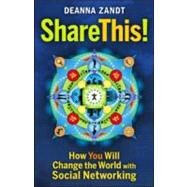 Share This! How You Will Change the World with Social Networking by Zandt, Deanna, 9781605094168