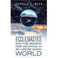 Ecclesiastes and the Search for Meaning in an Upside-Down World by Meek, Russell L, 9781683074168