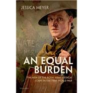 An Equal Burden The Men of the Royal Army Medical Corps in the First World War by Meyer, Jessica, 9780198824169