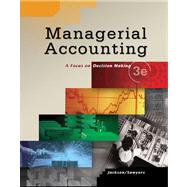 Managerial Accounting Focus on Decision Making by Jackson, Steve; Sawyers, Roby; Jenkins, Greg, 9780324304169