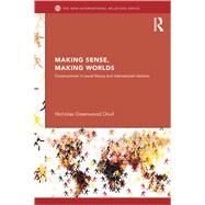 Making Sense, Making Worlds: Constructivism in Social Theory and International Relations by Onuf; Nicholas Greenwood, 9780415624169
