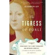 The Tigress of Forli: Renaissance Italy's Most Courageous and Notorious Countess, Caterina Riario Sforza De' Medici by Lev, Elizabeth, 9780547844169