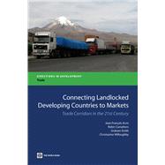 Connecting Landlocked Developing Countries to Markets Trade Corridors in the 21st Century by Arvis, Jean-Francois; Smith, Graham; Carruthers, Robin, 9780821384169