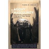 The Agony of Masculinity: Race, Gender, and Education in the Age of 
