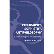 Philosophy, Sophistry, Antiphilosophy Badiou's Dispute with Lyotard by McLennan, Matthew R., 9781472574169