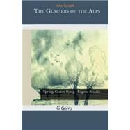 The Glaciers of the Alps by Tyndall, John, 9781505544169