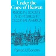 Under the Cope of Heaven Religion, Society, and Politics in Colonial America by Bonomi, Patricia U., 9780195054170