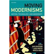 Moving Modernisms Motion, Technology, and Modernity by Bradshaw, David; Marcus, Laura; Roach, Rebecca, 9780198714170