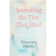 Inventing the Ties That Bind by Polletta, Francesca, 9780226734170