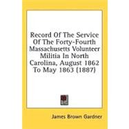 Record Of The Service Of The Forty-Fourth Massachusetts Volunteer Militia In North Carolina, August 1862 To May 1863 by Gardner, James Brown, 9780548654170