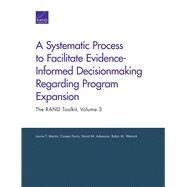 A Systematic Process to Facilitate Evidence-informed Decisionmaking Regarding Program Expansion by Martin, Laurie T.; Farris, Coreen; Adamson, David M.; Weinick, Robin M., 9780833084170