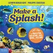 Make a Splash! : A Kid's Guide to Protecting Our Oceans, Lakes, Rivers, and Wetlands by Kaye, Cathryn Berger; Cousteau, Philippe; EarthEcho International, 9781575424170