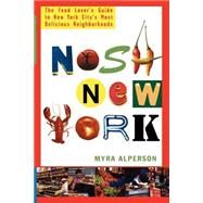 Nosh New York The Food Lover's Guide to New York City's Most Delicious Neighborhoods by Alperson, Myra, 9780312304171