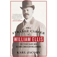 The Strange Career of William Ellis The Texas Slave Who Became a Mexican Millionaire by Jacoby, Karl, 9780393354171