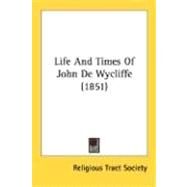 Life And Times Of John De Wycliffe 1851 by Religious Tract Society of Great Britain, 9780548714171