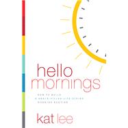 Hello Mornings by Lee, Kat, 9780718094171