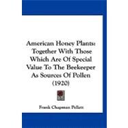 American Honey Plants : Together with Those Which Are of Special Value to the Beekeeper As Sources of Pollen (1920) by Pellett, Frank Chapman, 9781120144171