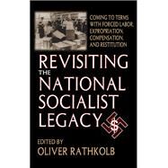 Revisiting the National Socialist Legacy: Coming to Terms with Forced Labor, Expropriation, Compensation, and Restitution by Rathkolb,Oliver, 9781138514171