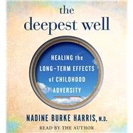The Deepest Well Healing the Long-Term Effects of Childhood Adversity by Harris, Dr. Nadine Burke; Harris, Dr. Nadine Burke, 9781508254171