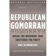 Republican Gomorrah Inside the Movement that Shattered the Party by Blumenthal, Max, 9781568584171