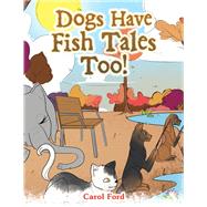 Dogs Have Fish Tales Too! by Carol Ford, 9781669874171
