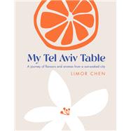 My Tel Aviv Table A journey of flavours and aromas from a sun-soaked city by Chen, Limor, 9781848994171