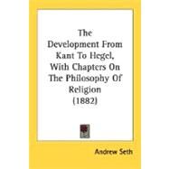 The Development From Kant To Hegel, With Chapters On The Philosophy Of Religion by Seth, Andrew, 9780548704172
