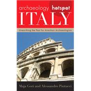 Archaeology Hotspot Italy Unearthing the Past for Armchair Archaeologists by Gori, Maja; Pintucci, Alessandro, 9780759124172