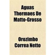 Aguas Thermaes De Matto-grosso by Correa Netto, Orozimbo; Comissao De Linhas Telegraphicas Estrate, 9781152744172