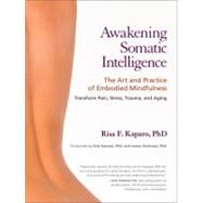 Awakening Somatic Intelligence The Art and Practice of Embodied Mindfulness by Kaparo, Risa F.; Hanson, Rick; Oschman, James L., 9781583944172
