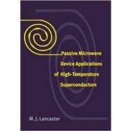 Passive Microwave Device Applications of High-temperature Superconductors by M. J. Lancaster, 9780521034173