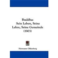 Buddh : Sein Leben, Seine Lehre, Seine Gemeinde (1903) by Oldenberg, Hermann, 9781104074173